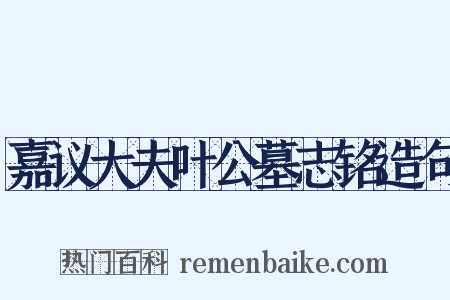 嘉议大夫叶公墓志铭造句是什么意思的图片